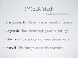 (M)ELK Stack
• Elasticsearch - Search server based on Lucene	

• Logstash -Tool for managing events and logs	

• Kibana -V...