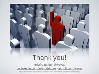 Thank you!
eric@data.be - @wavyx
be.linkedin.com/in/erodriguez - github.com/wavyx
http://www.meetup.com/ElasticSearch-User...