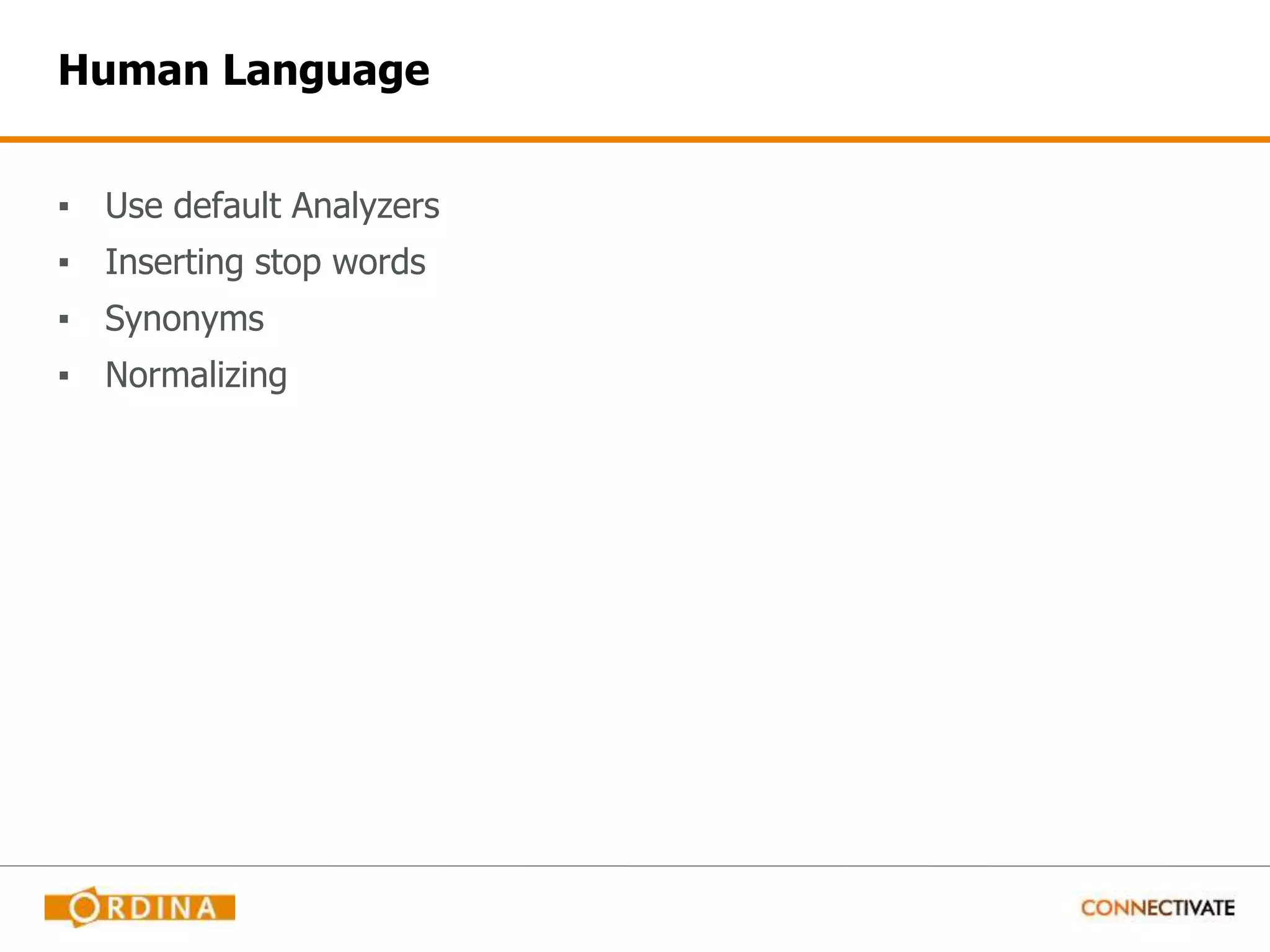 Human Language ▪ Use default Analyzers ▪ Inserting stop words ▪ Synonyms ▪ Normalizing 