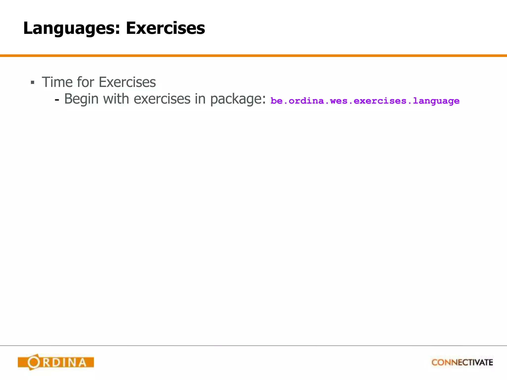 Languages: Exercises ▪ Time for Exercises - Begin with exercises in package: be.ordina.wes.exercises.language 