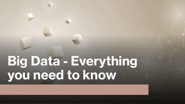 Big Data - Everything
you need to know
 