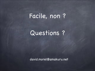 Facile, non ?
Questions ?
david.morel@amakuru.net
 
