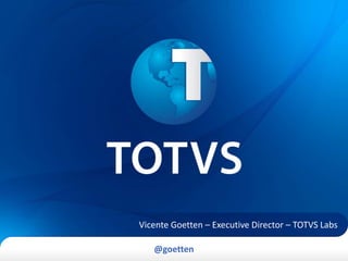 @goetten
Vicente Goetten – Executive Director – TOTVS Labs
 