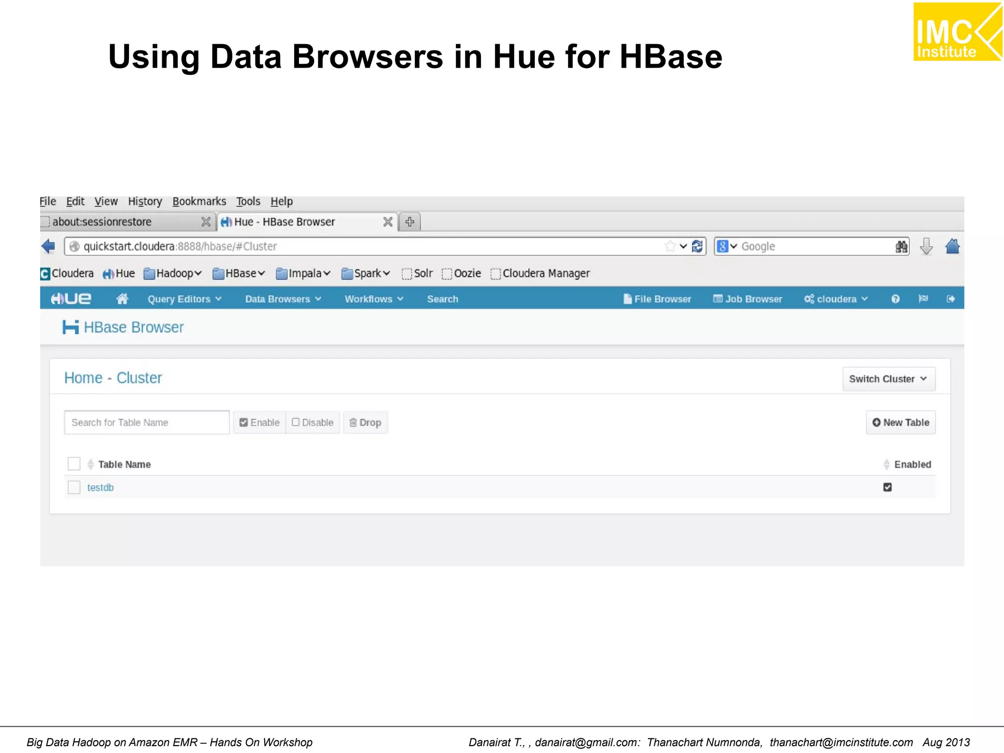 Using Data Browsers in Hue for HBase 
Danairat T., , danairat@gmail.com: Thanachart Numnonda, thanachart@imcinstitute.Big Data Hadoop on Amazon EMR – Hands On Workshop com Aug 2013 
 