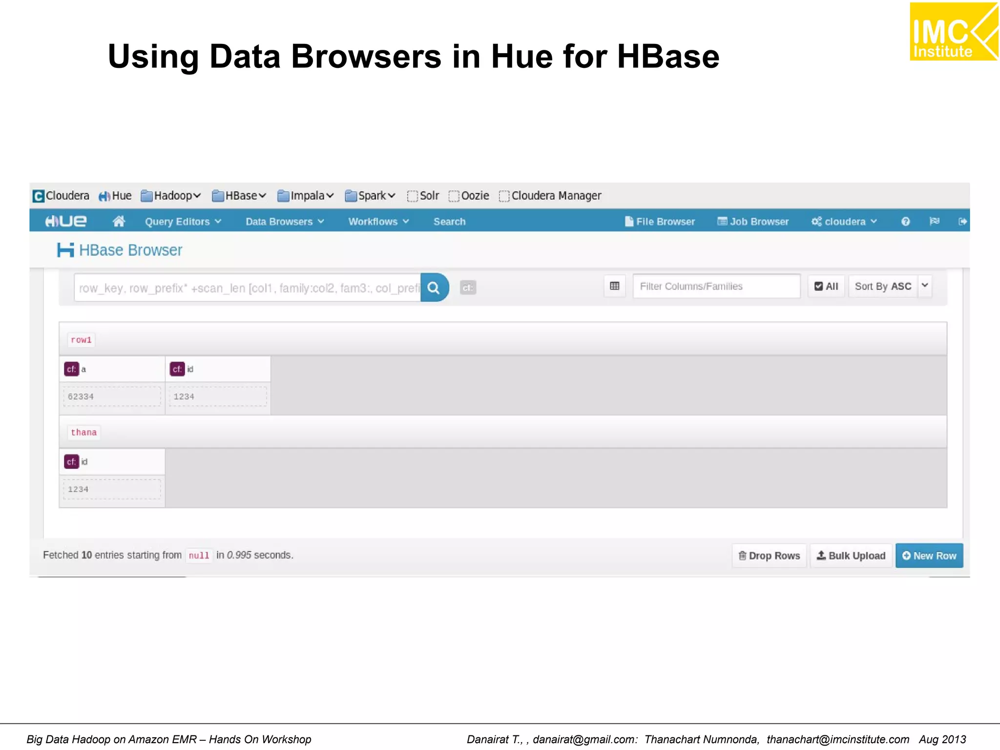 Using Data Browsers in Hue for HBase 
Danairat T., , danairat@gmail.com: Thanachart Numnonda, thanachart@imcinstitute.Big Data Hadoop on Amazon EMR – Hands On Workshop com Aug 2013 
 