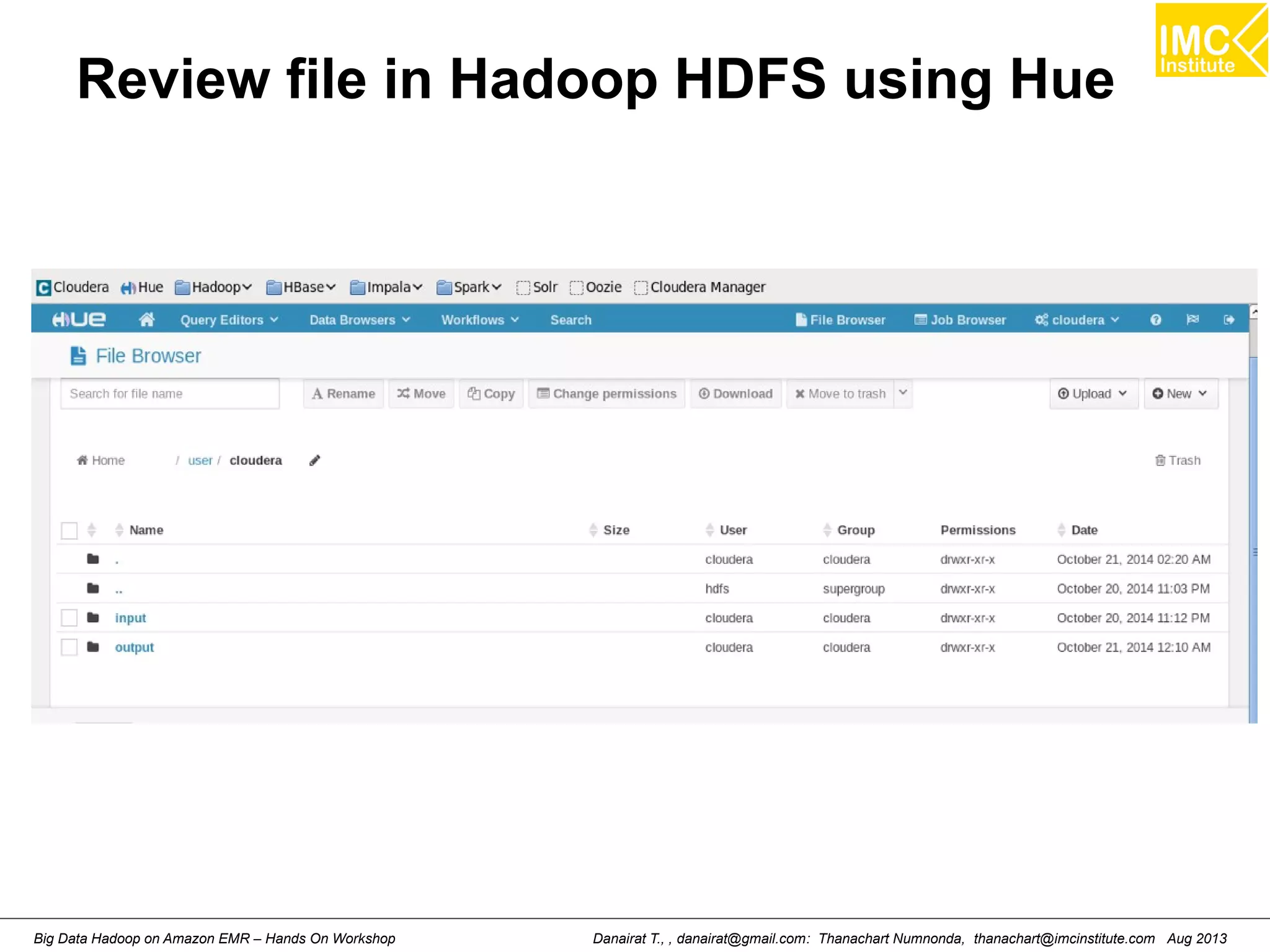Review file in Hadoop HDFS using Hue 
Danairat T., , danairat@gmail.com: Thanachart Numnonda, thanachart@imcinstitute.Big Data Hadoop on Amazon EMR – Hands On Workshop com Aug 2013 
 