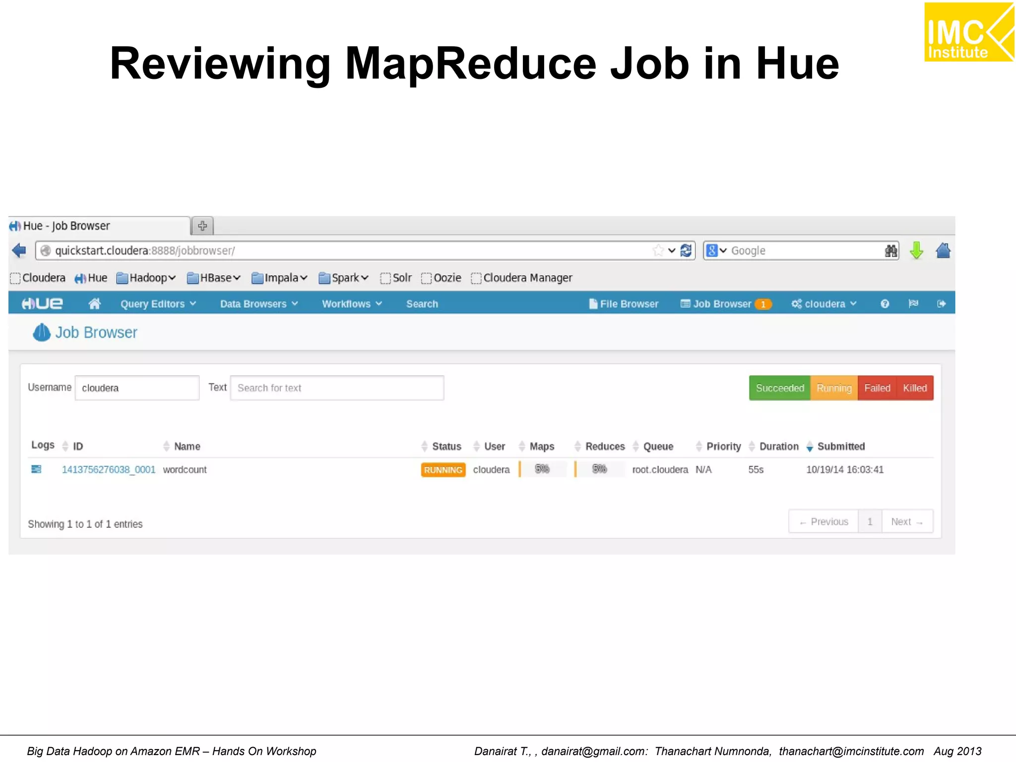 Reviewing MapReduce Job in Hue 
Danairat T., , danairat@gmail.com: Thanachart Numnonda, thanachart@imcinstitute.Big Data Hadoop on Amazon EMR – Hands On Workshop com Aug 2013 
 
