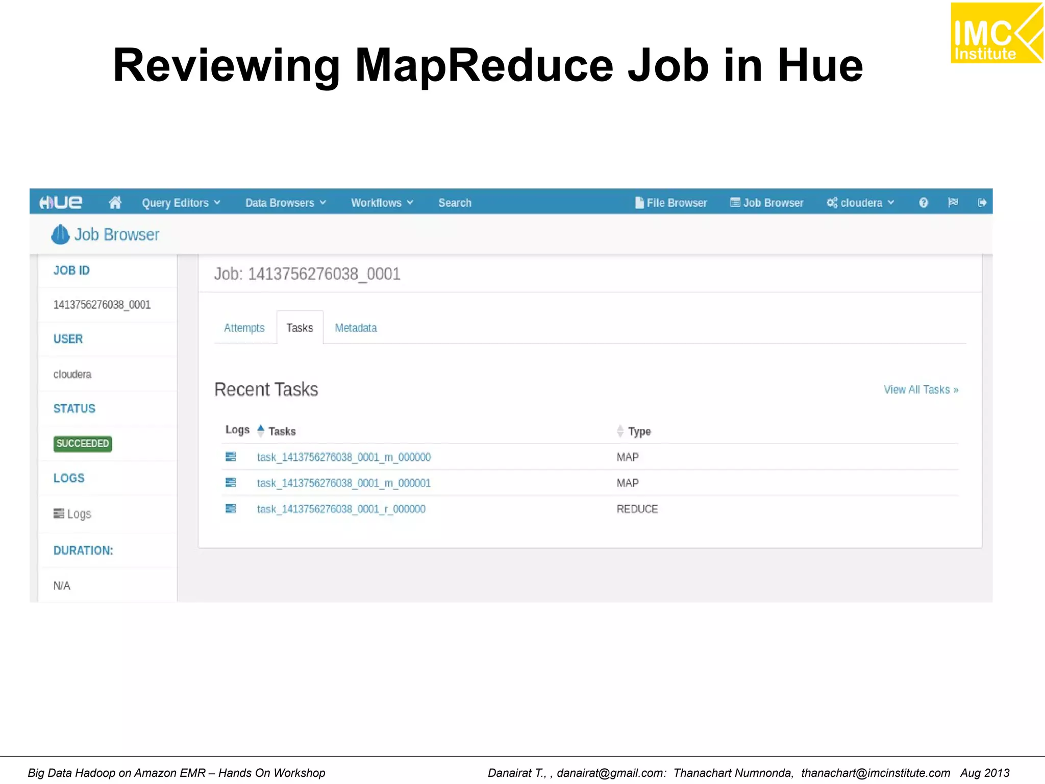 Reviewing MapReduce Job in Hue 
Danairat T., , danairat@gmail.com: Thanachart Numnonda, thanachart@imcinstitute.Big Data Hadoop on Amazon EMR – Hands On Workshop com Aug 2013 
 