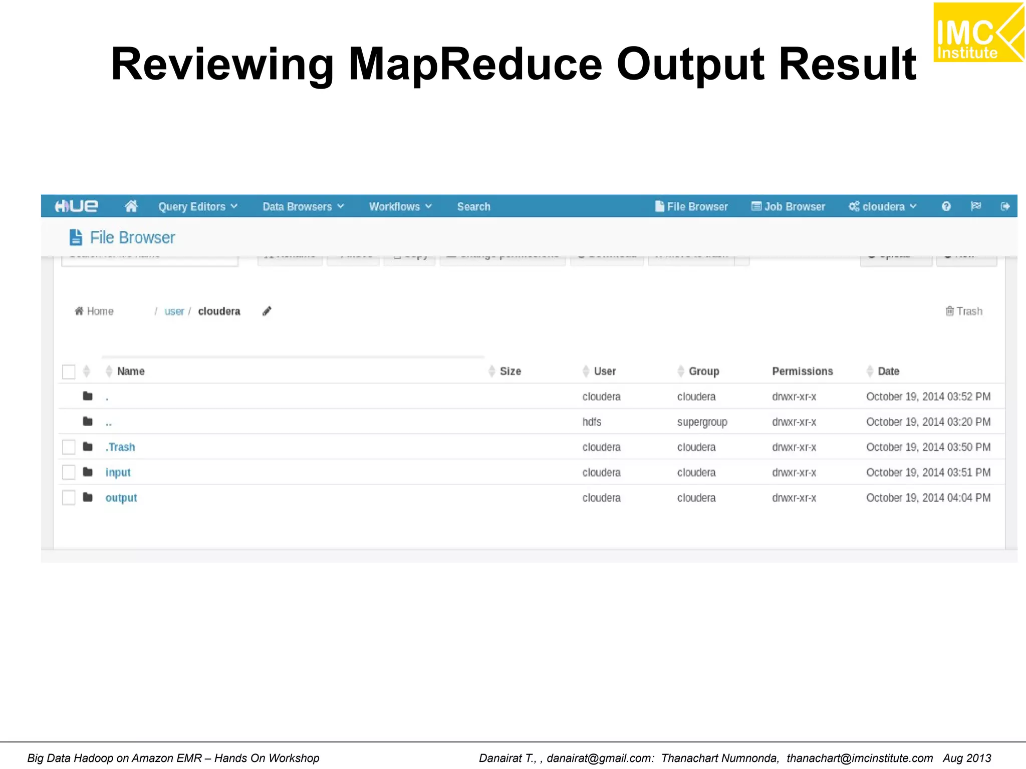 Reviewing MapReduce Output Result 
Danairat T., , danairat@gmail.com: Thanachart Numnonda, thanachart@imcinstitute.Big Data Hadoop on Amazon EMR – Hands On Workshop com Aug 2013 
 