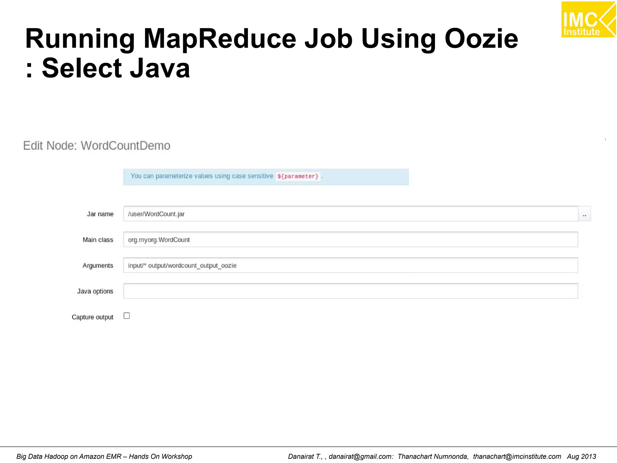 Running MapReduce Job Using Oozie 
: Select Java 
Danairat T., , danairat@gmail.com: Thanachart Numnonda, thanachart@imcinstitute.Big Data Hadoop on Amazon EMR – Hands On Workshop com Aug 2013 
 
