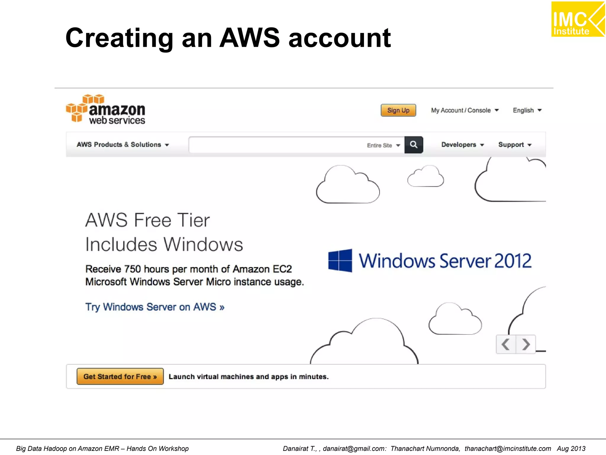 Creating an AWS account 
Danairat T., , danairat@gmail.com: Thanachart Numnonda, thanachart@imcinstitute.Big Data Hadoop on Amazon EMR – Hands On Workshop com Aug 2013 
 