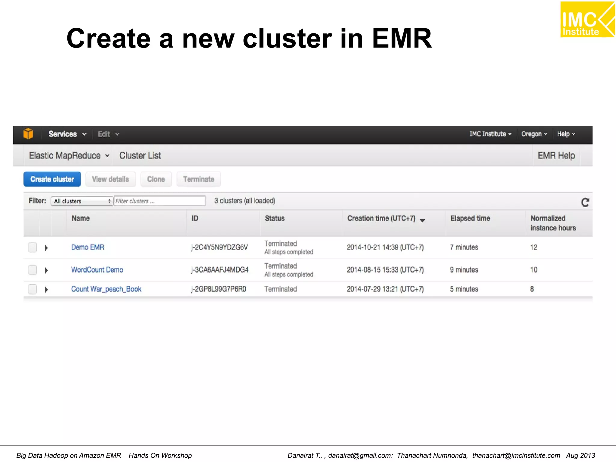 Create a new cluster in EMR 
Danairat T., , danairat@gmail.com: Thanachart Numnonda, thanachart@imcinstitute.Big Data Hadoop on Amazon EMR – Hands On Workshop com Aug 2013 
 