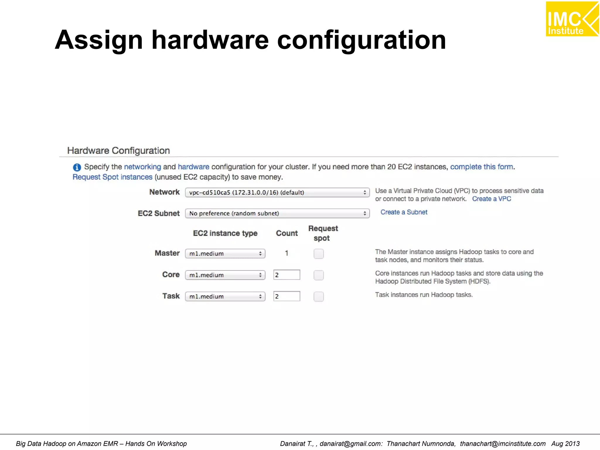 Assign hardware configuration 
Danairat T., , danairat@gmail.com: Thanachart Numnonda, thanachart@imcinstitute.Big Data Hadoop on Amazon EMR – Hands On Workshop com Aug 2013 
 