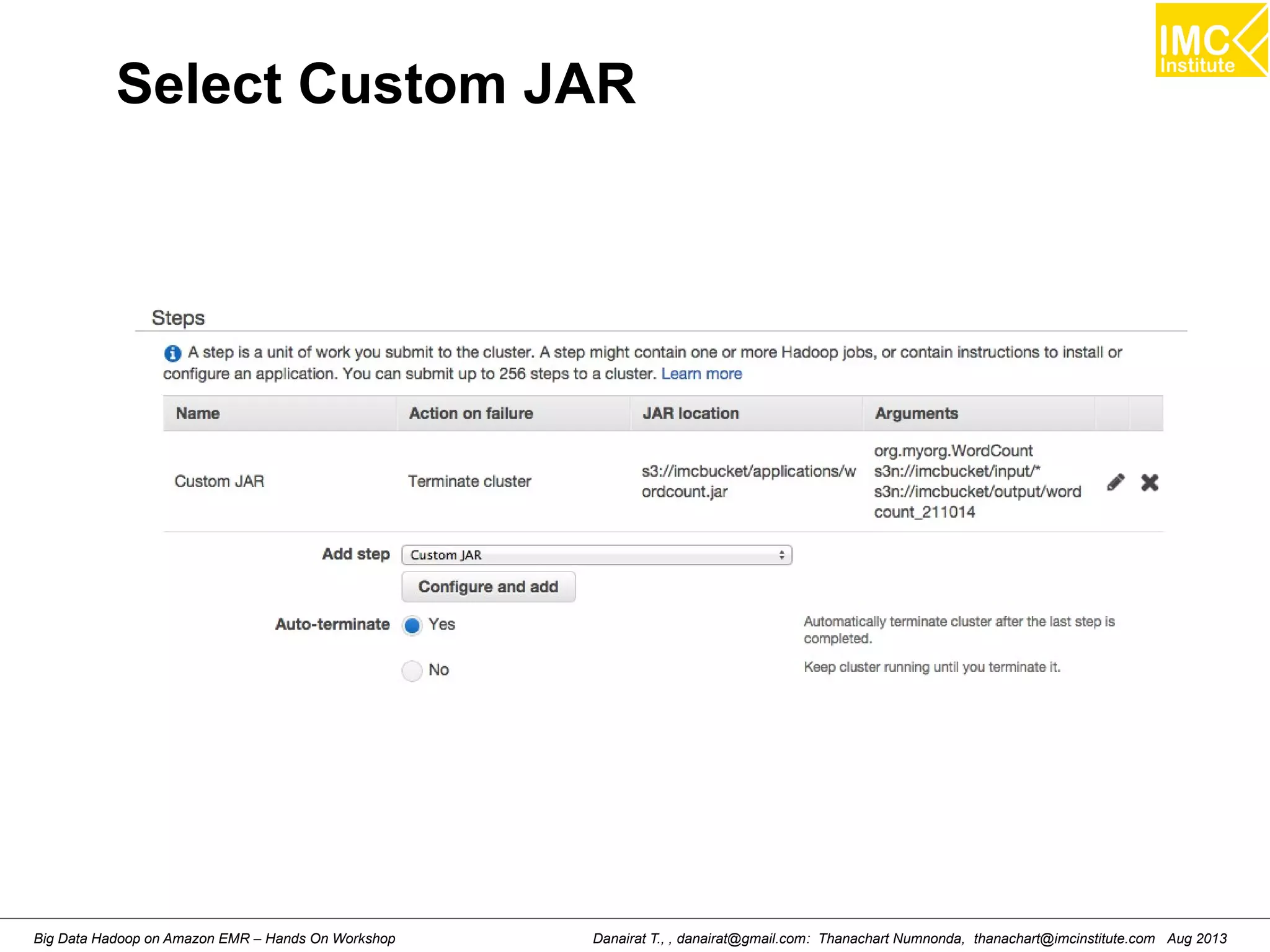 Select Custom JAR 
Danairat T., , danairat@gmail.com: Thanachart Numnonda, thanachart@imcinstitute.Big Data Hadoop on Amazon EMR – Hands On Workshop com Aug 2013 
 