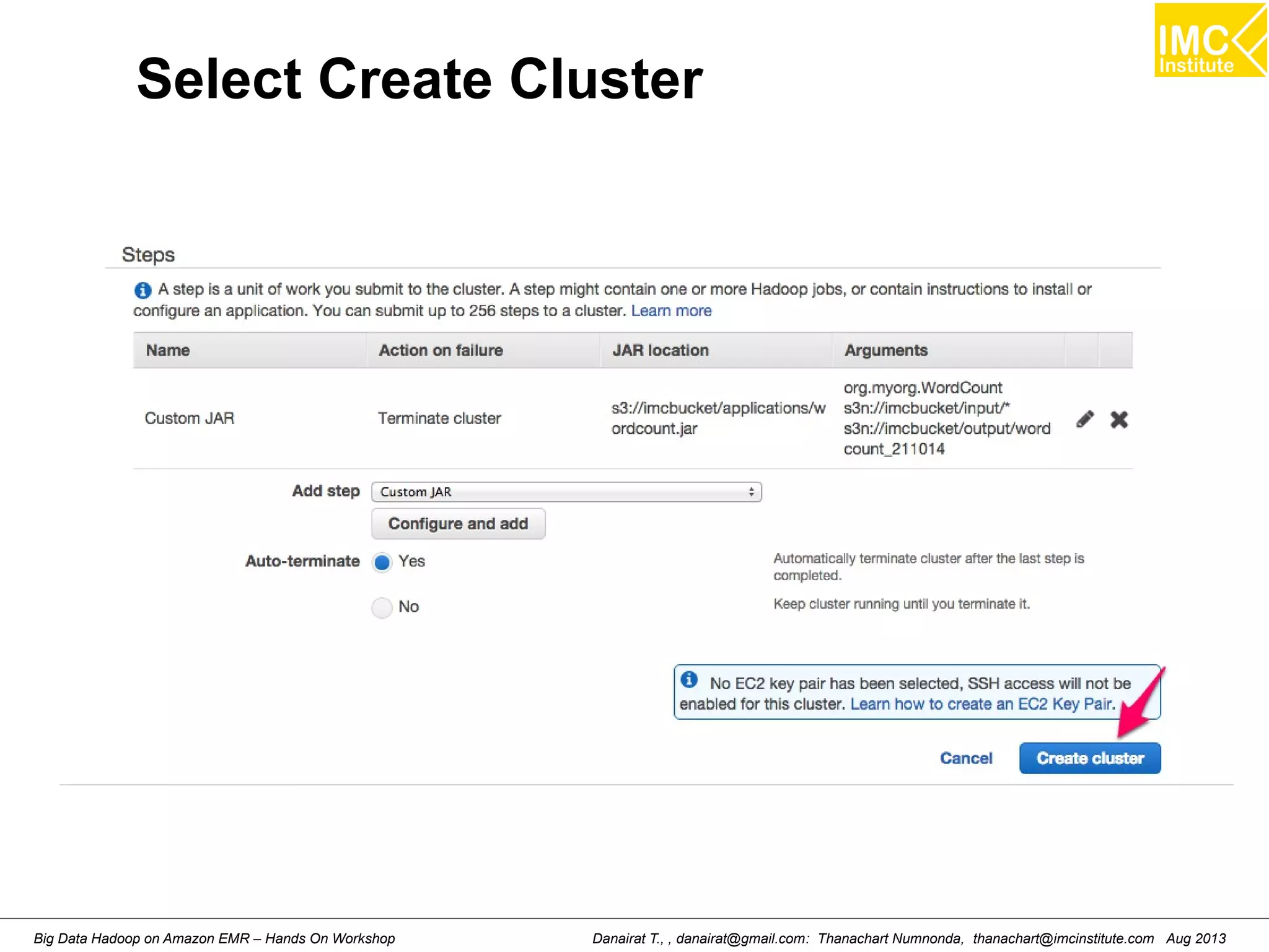 Select Create Cluster 
Danairat T., , danairat@gmail.com: Thanachart Numnonda, thanachart@imcinstitute.Big Data Hadoop on Amazon EMR – Hands On Workshop com Aug 2013 
 