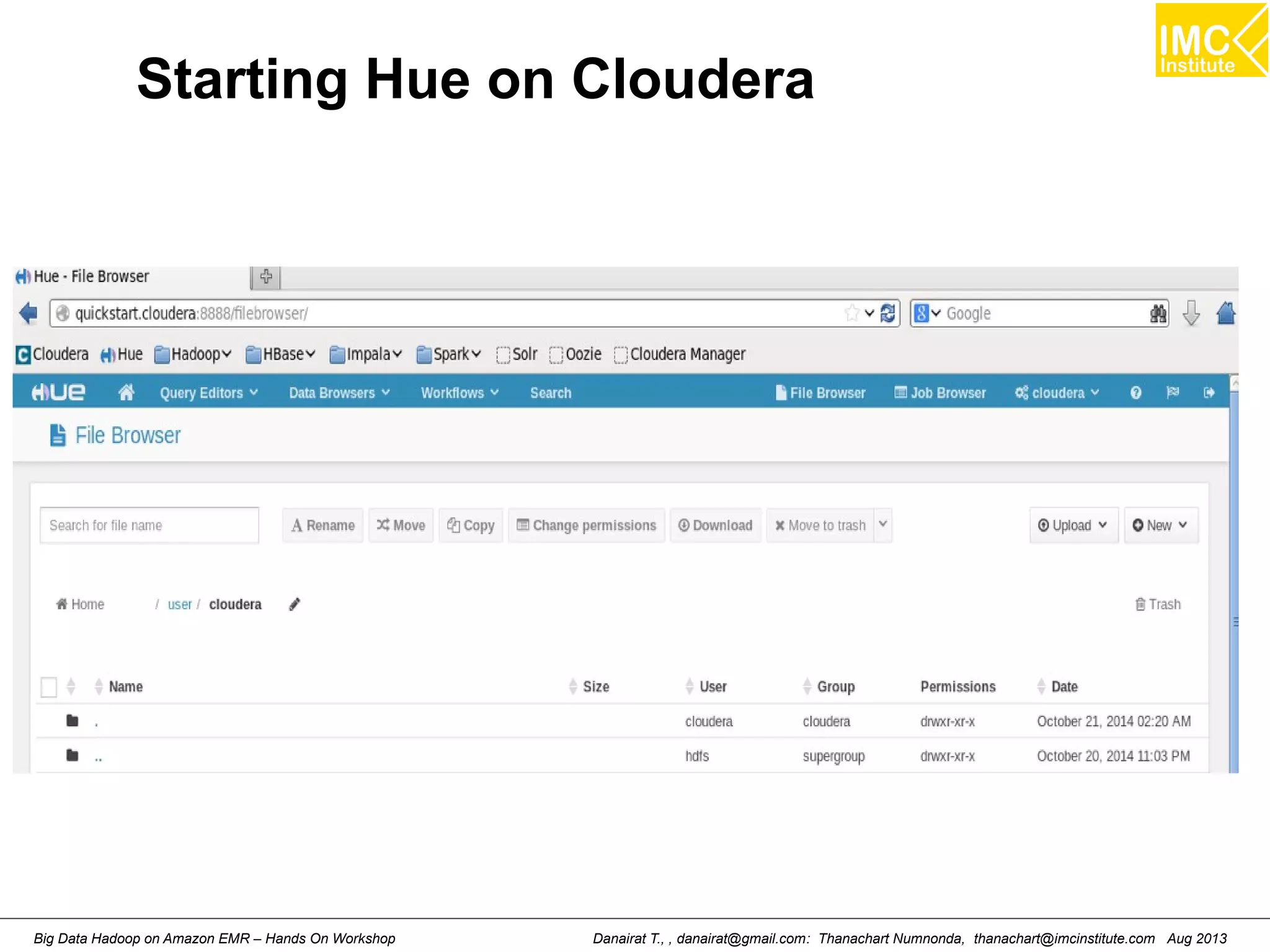 Starting Hue on Cloudera 
Danairat T., , danairat@gmail.com: Thanachart Numnonda, thanachart@imcinstitute.Big Data Hadoop on Amazon EMR – Hands On Workshop com Aug 2013 
 