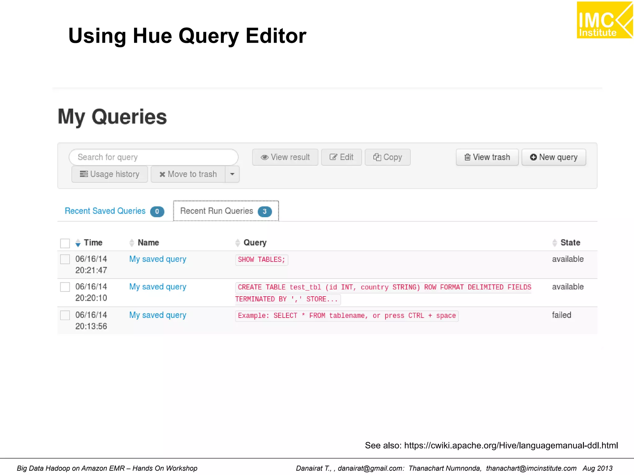 Using Hue Query Editor 
See also: https://cwiki.apache.org/Hive/languagemanual-ddl.html 
Danairat T., , danairat@gmail.com: Thanachart Numnonda, thanachart@imcinstitute.Big Data Hadoop on Amazon EMR – Hands On Workshop com Aug 2013 
 