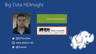 Big Data HDInsight 
@ElTavoDev 
www.eltavo.net 
@Avanet 
 