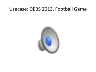 Usecase: DEBS 2013, Football Game
 