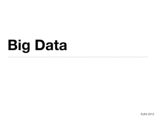 Big Data



           Eufris 2012
 