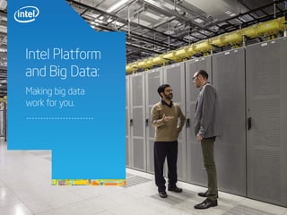 Intel Platform
and Big Data:
1
Making big data
work for you.
 