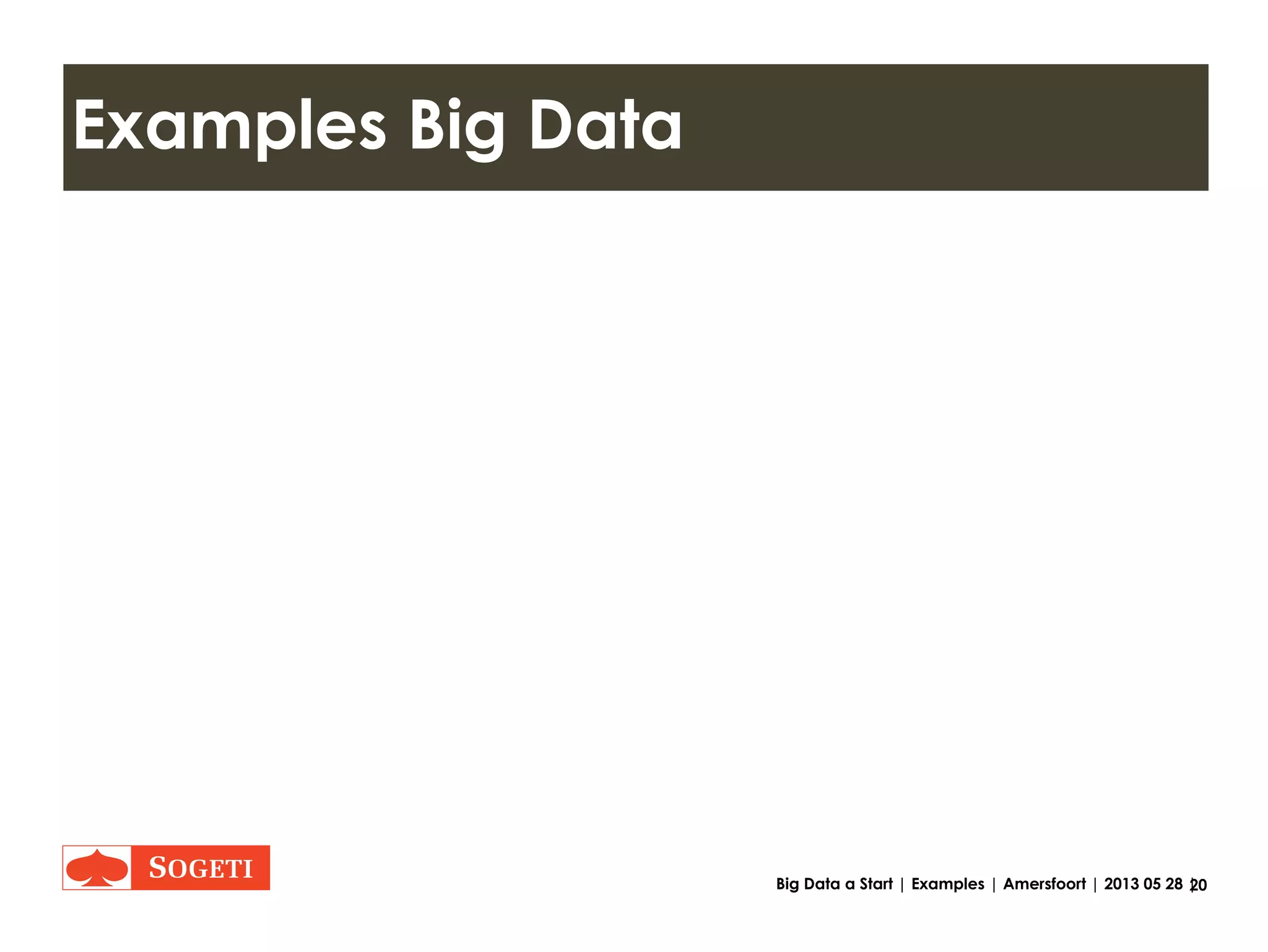 20Big Data a Start | Examples | Amersfoort | 2013 05 28 |
Examples of Big Data Analytics
Source: http://blog.vint.sogeti.com/wp-content/uploads/2012/07/VINT-Sogeti-on-Big-Data-1-of-4-Creating-Clarity.pdf page 18
"Creating clarity with Big Data", ViNT research report 1 of 4 by Jaap Bloem et al.. June 2012
 