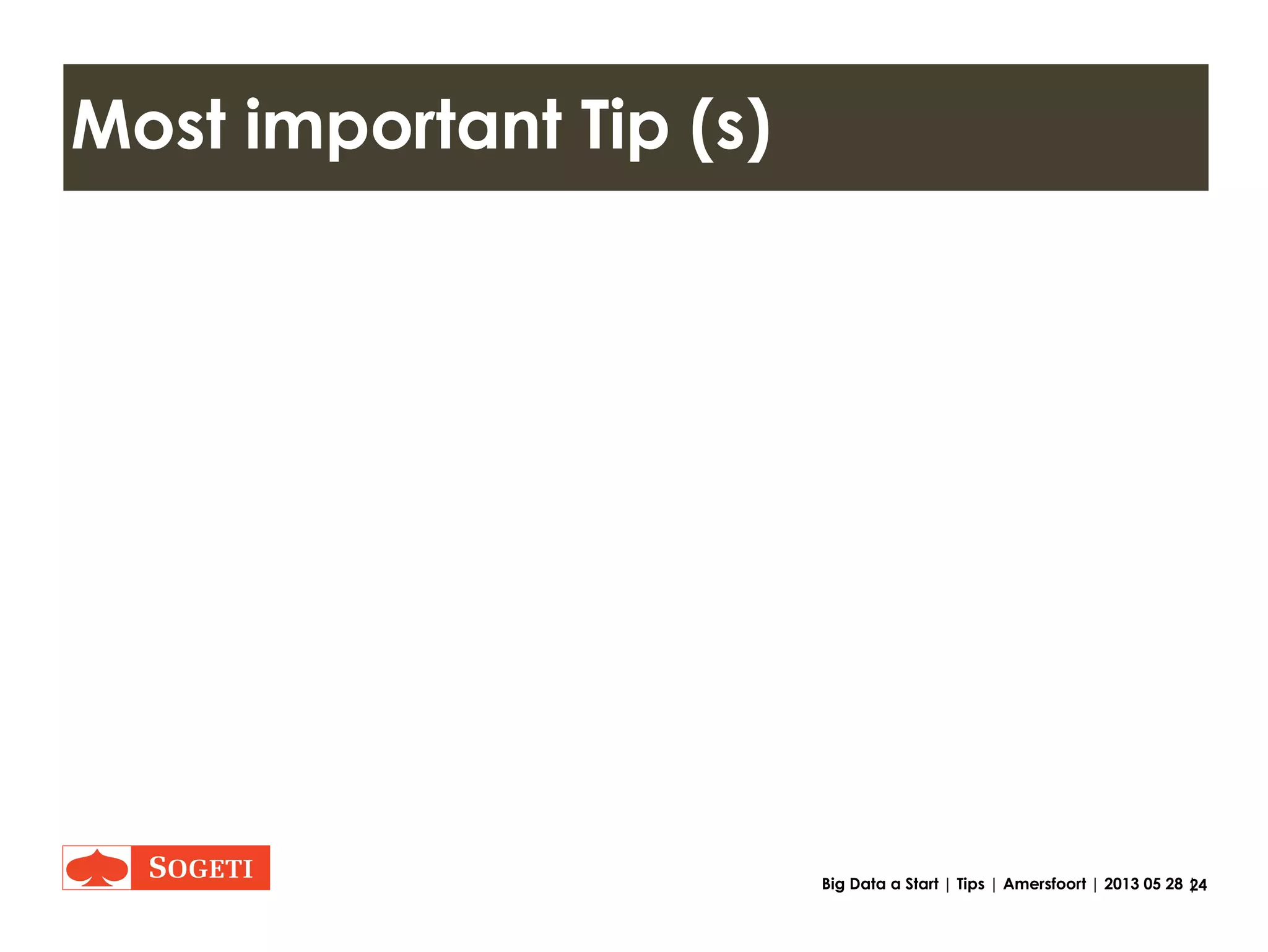 24Big Data a Start | Examples | Amersfoort | 2013 05 28 |
Your Big Data profile: what does that look like?
Big Data is concerned with exceptionally large, often widespread bundles of
semi structured or unstructured data. In addition, they are often incomplete
and not readily accessible.
“Exceptionally large” means the following, measured against the
extreme boundaries of current standard it and relational databases:
petabytes of data or more, millions of people or more, billions of records or
more, and a complex combination of all these.
With fewer data and greater complexity, you will encounter a serious Big
Data challenge, certainly if your tools, knowledge and expertise are not fully
up to date. Moreover, if this is the case, you are not prepared for future data
developments. Semi-structured or unstructured means that the connections
between data elements are not clear, and probabilities will have to be
determined.
Further to read:
B. Ten Big Data management challenges: what are your issues?
C. Five requirements for your Big Data project: are you ready?
Source: http://blog.vint.sogeti.com/wp-content/uploads/2012/07/VINT-Sogeti-on-Big-Data-1-of-4-Creating-Clarity.pdf page 18
"Creating clarity with Big Data", ViNT research report 1 of 4 by Jaap Bloem et al. June 2012
Are you Big
Data ready?
Or to big a
leap?
“Big”
 