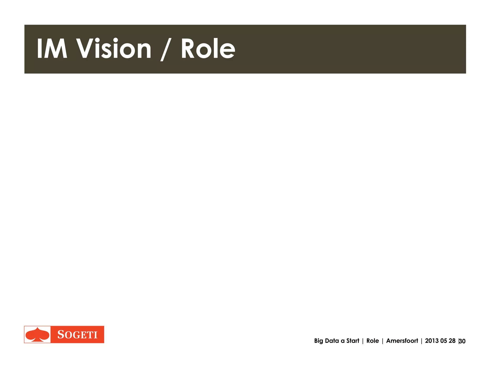 30Big Data a Start | Questions | Amersfoort | 2013 05 28 |
What were the questions
• Question 1
- What is Big Data?
• Question 2
- Big Data in current organization?
• Question 3
- What is the future role of the Information
Management department in the subject
Big Data?
 