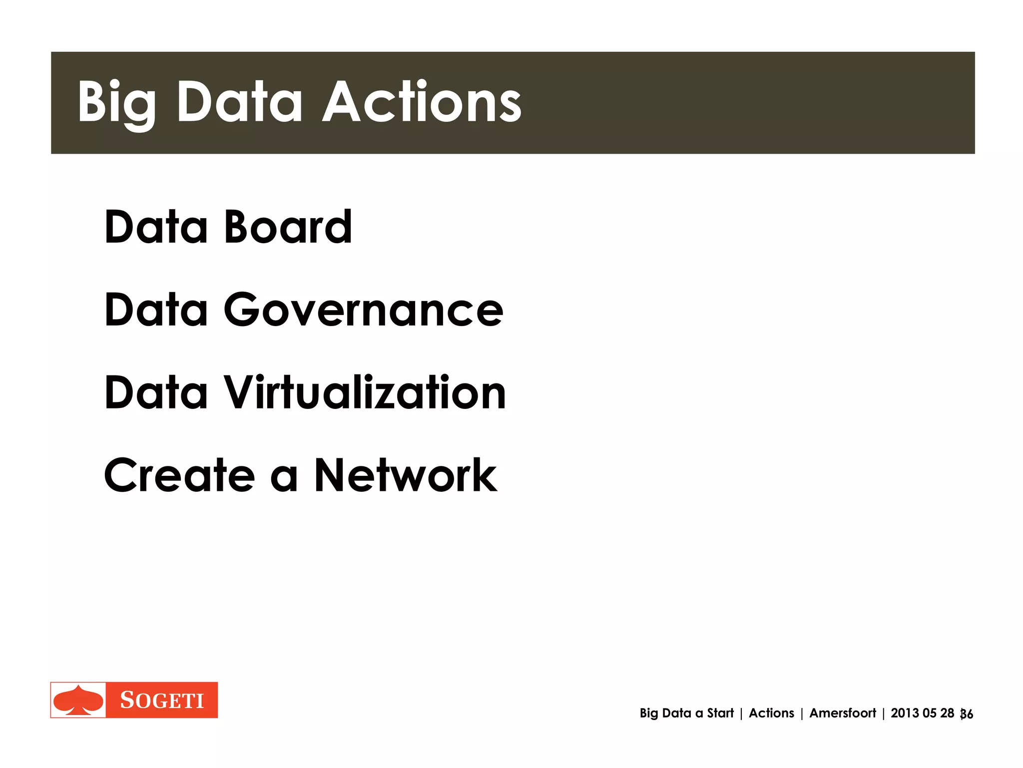 36Big Data a Start | Content | Amersfoort | 2013 05 28 |
Content
Conclusion / Answers
Actions to take as MT
What were the questions from
The management team?
 