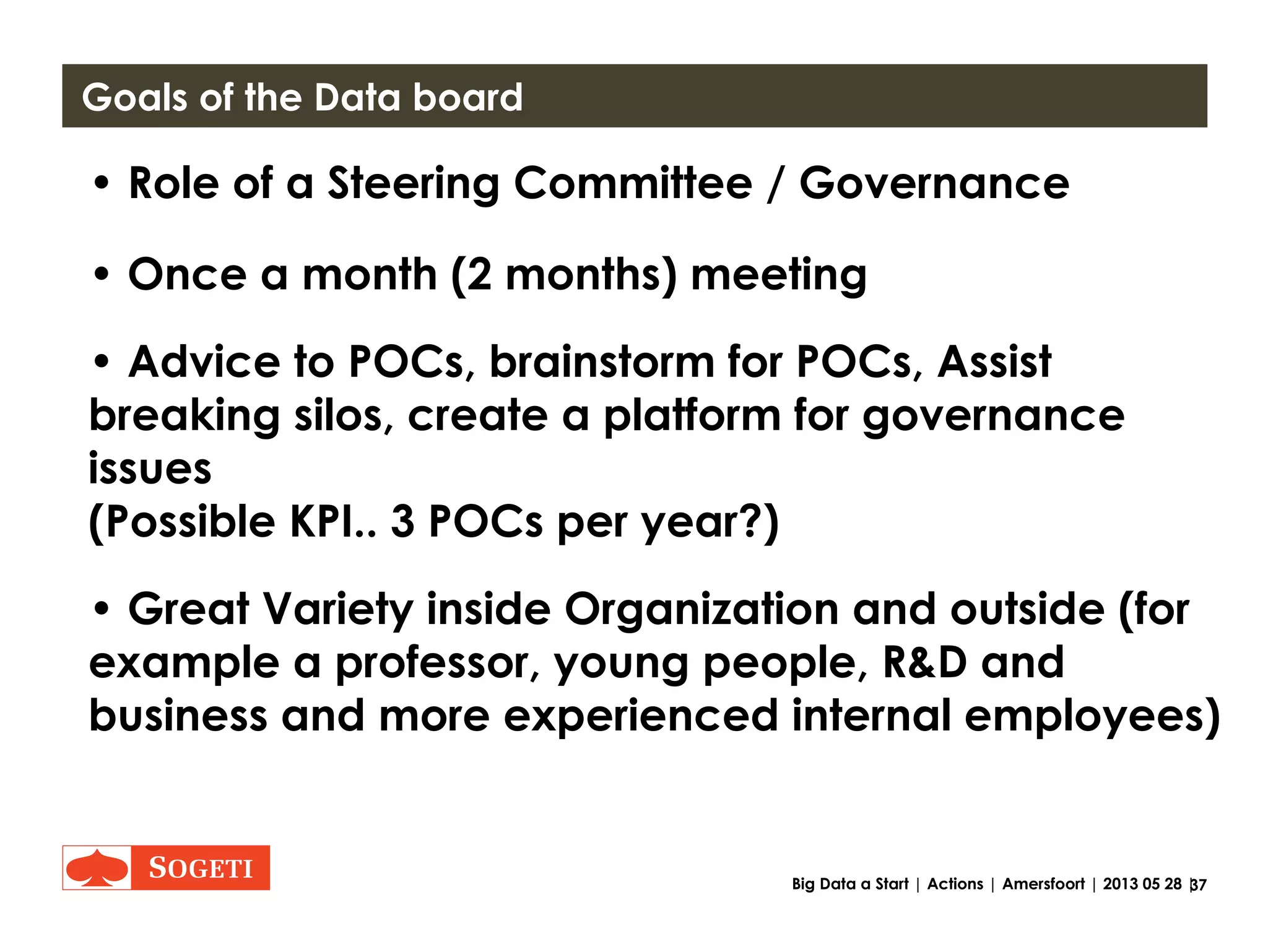 37Big Data a Start | Actions | Amersfoort | 2013 05 28 |
Big Data Actions
Data Board
Data Governance
Data Virtualization
Create a Network
 