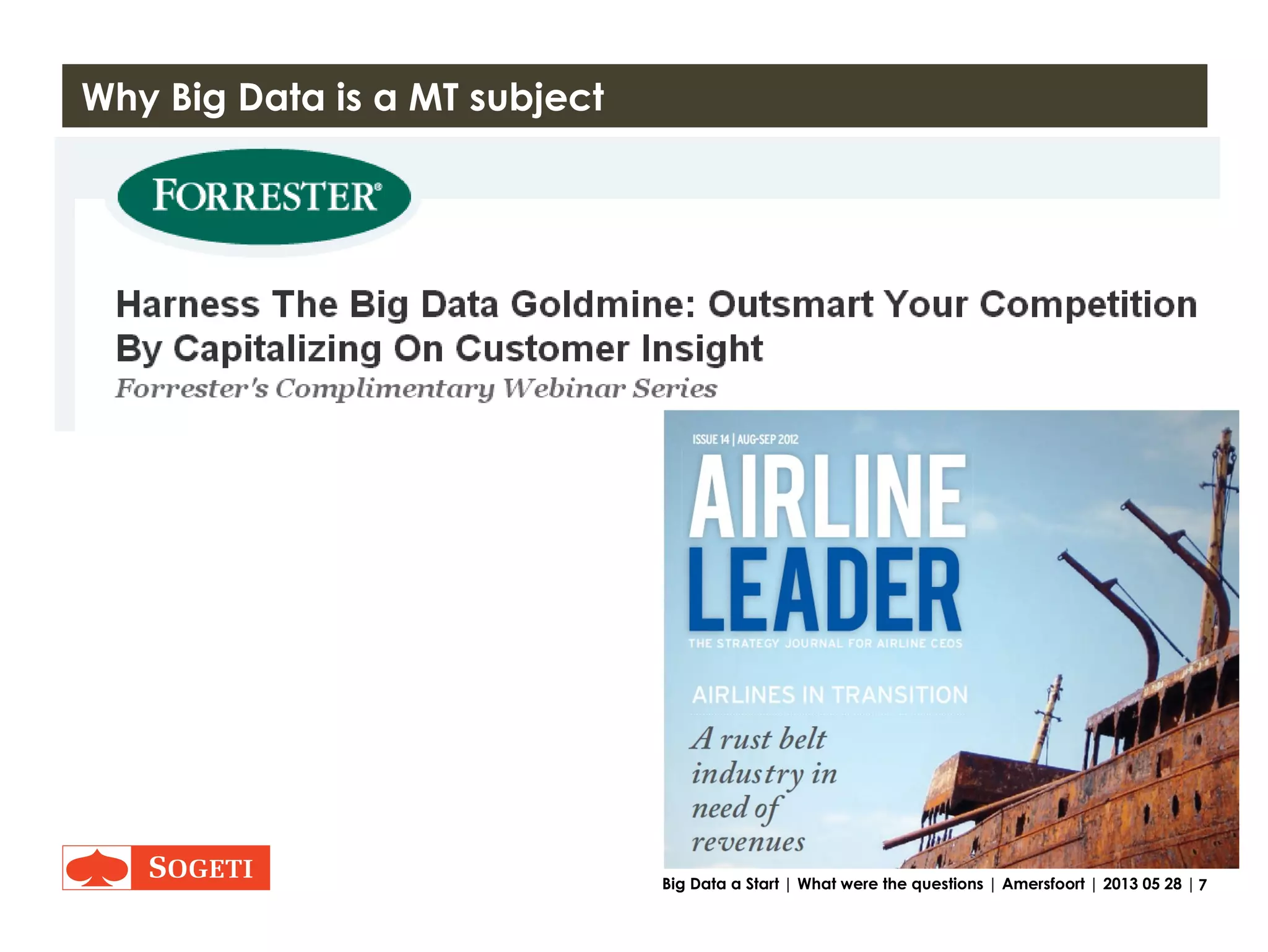 7Big Data a Start | Content | Amersfoort | 2013 05 28 |
Content
Conclusion / Answers
Actions to take as MT
What were the questions from
The management team?
 