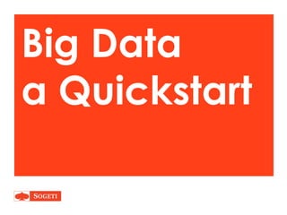 Big Data
a Quickstart
 