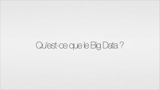 Qu’est-ce que le Big Data ?
 