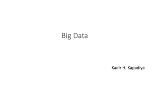 Kadir H. Kapadiya
Big Data
 