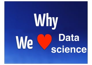 Why
We ♥science
      Data
 