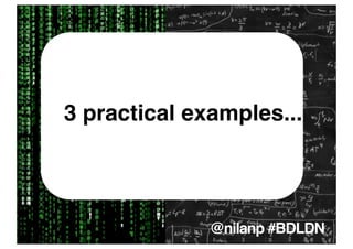 ✦ 3 practical examples
Data science
 3 practical examples...




               @nilanp #BDLDN
 