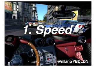 1. Speed

     @nilanp #BDLDN
 