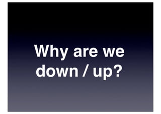 Why are we
down / up?
 