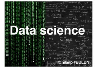 Data science

       @nilanp #BDLDN
 