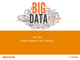 Big Data
NoSQL Database Types: episode I
 