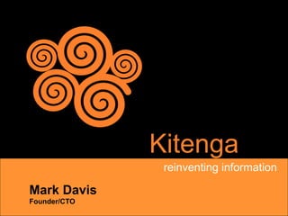 Kitenga
               reinventing information

Mark Davis
Founder/CTO
 
