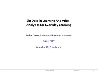 Backup
Big Data in Learning Analytics –
Analytics for Everyday Learning
Stefan Dietze, L3S Research Center, Hannover
24.01.2017
LearnTec 2017, Karlsruhe
23/02/17 1Stefan Dietze
 