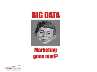 BIG DATA
Marketing
gone mad?
Image: wikimedia commons
 
