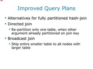 Improved Query Plans Alternatives for fully partitioned hash-join Directed join Re-partition only one table, when other argument already partitioned on join key Broadcast join Ship entire smaller table to all nodes with larger table 