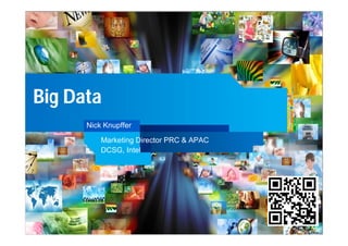 Big Data
          Nick Knupffer
              Marketing Director PRC & APAC
              DCSG, Intel




1
 
