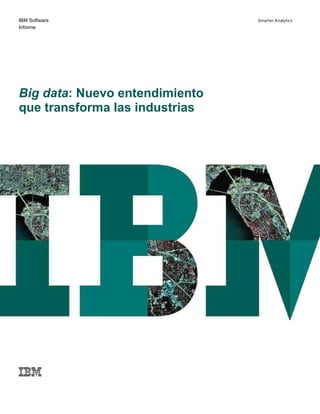 IBM Software Smarter Analytics
Informe
Big data: Nuevo entendimiento
que transforma las industrias
 