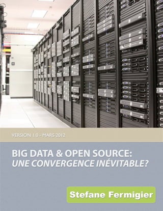 BIG DATA & OPEN SOURCE:
UNE CONVERGENCE INÉVITABLE?
VERSION 1.0 - MARS 2012
Stefane Fermigier
 