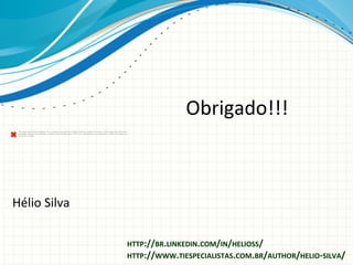 Obrigado!!!	
  
The image cannot be displayed. Your computer may not have enough memory to open the image, or the image may have been
corrupted. Restart your computer, and then open the ﬁle again. If the red x still appears, you may have to delete the image and
then insert it again.

Hélio	
  Silva	
  
	
  
HTTP://BR.LINKEDIN.COM/IN/HELIOSS/	
  

HTTP://WWW.TIESPECIALISTAS.COM.BR/AUTHOR/HELIO-­‐SILVA/	
  

 