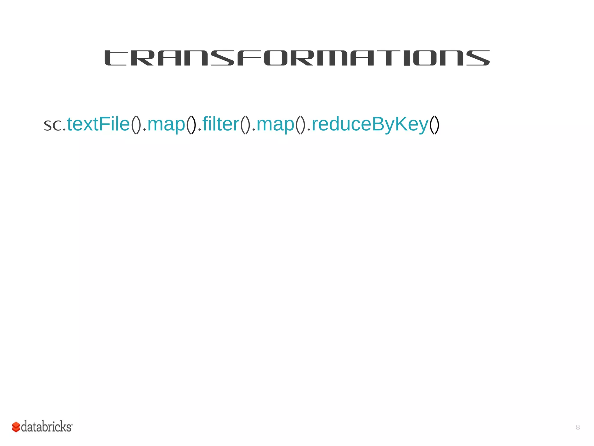 Transformations
sc.textFile().map().filter().map().reduceByKey()
8
 