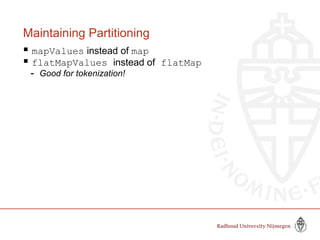 Maintaining Partitioning
 mapValues instead of map
 flatMapValues instead of flatMap
- Good for tokenization!
 